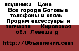 наушники › Цена ­ 3 015 - Все города Сотовые телефоны и связь » Продам аксессуары и запчасти   . Кировская обл.,Леваши д.